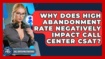 Why Does High Abandonment Rate Negatively Impact Call Center CSAT? - Call Center Pro Strategies
