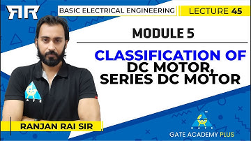Basic Electrical Engineering | Module 5 | Classification of DC Motor, Series DC motor | Lecture 45