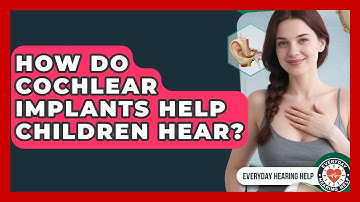 How Do Cochlear Implants Help Children Hear? - Everyday Hearing Help
