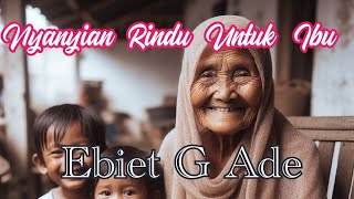 Nyanyian Rindu Untuk Ibu Ebiet G Ade     (lagu  sangat menyentuh jiwa)