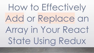 How to Effectively Add or Replace an Array in Your React State Using Redux