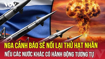 Nga cảnh báo sẽ nối lại thử hạt nhân nếu các nước khác có hành động tương tự | VOV