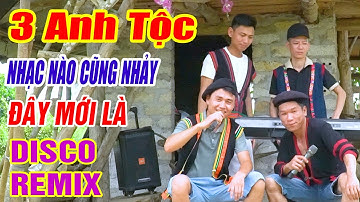 3 ANH TỘC NHẠC NÀO CŨNG NHẢY - Nhạc Vùng Cao Disco Remix - Nhạc Sống Tây Bắc A HY REMIX Căng Vỡ Loa