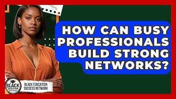 How Can Busy Professionals Build Strong Networks? - Black Education Success Network