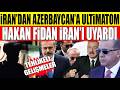 PERSLERDEN AZERBAYCAN A ULTİMATOM Hakan Fidan Uyardı Maceraya Atılmayın