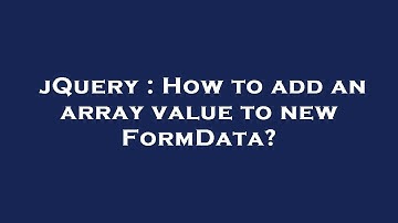 jQuery : How to add an array value to new FormData?
