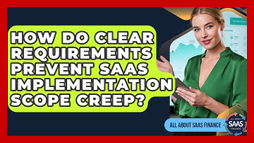 How Do Clear Requirements Prevent SaaS Implementation Scope Creep? - All About SaaS Finance