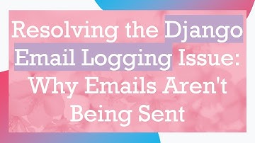 Resolving the Django Email Logging Issue: Why Emails Aren