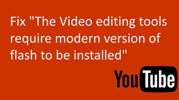 how to quick fix  "The Video editing tools require modern version of flash to be installed"