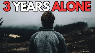 I was ALONE for 3 Years... This is What Happened.