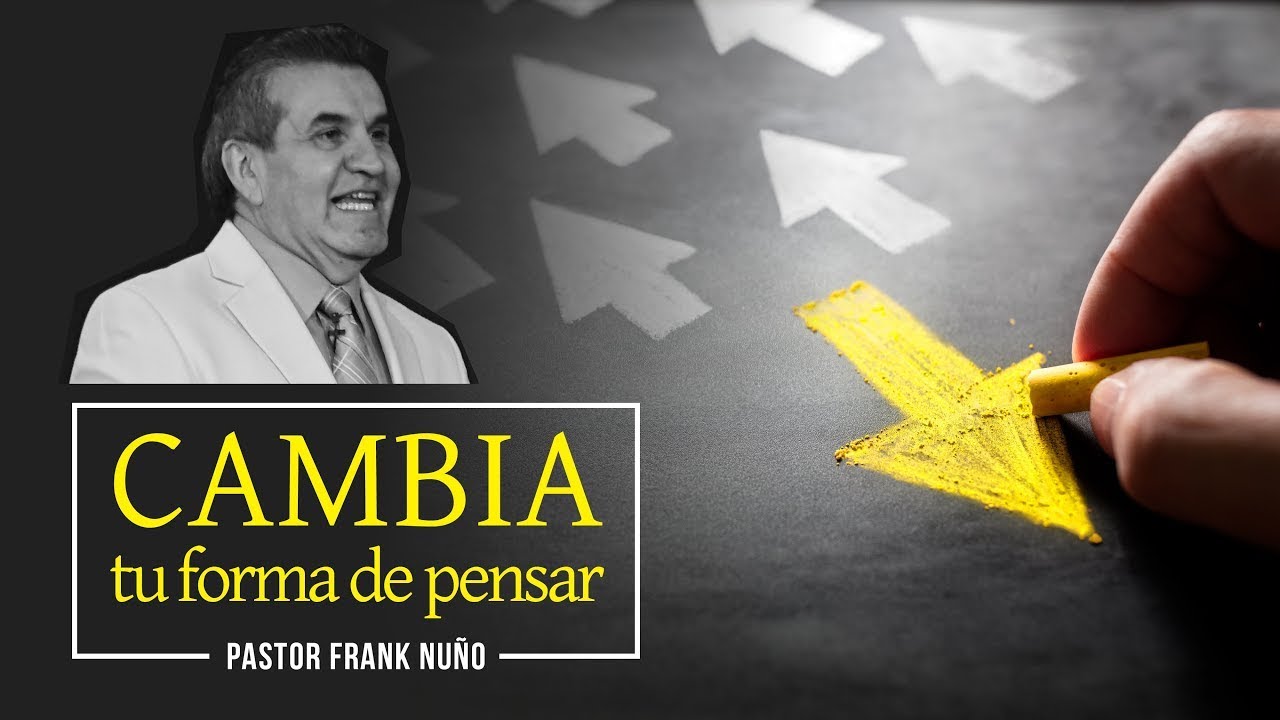 CAMBIA TU FORMA DE PENSAR -Pastor Frank Nuño - YouTube