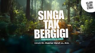 SINGA TAK BERGIGI - Ustadz DR. Muamar Ma'ruf, Lc., M.A.