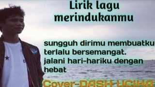 Lirik lagu-merindukanmu[cover by Dash Uciha]