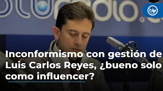 Inconformismo con gestión de Luis Carlos Reyes, ¿bueno solo como influencer? Debate en Mañanas Blu