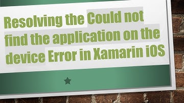 Resolving the Could not find the application on the device Error in Xamarin iOS