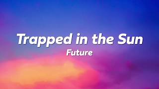 Trapped In The Sun - Future (Lyrics)