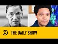 Trevor Noah Pays Tribute To Ruth Bader Ginsburg’s Life & Legacy | The Daily Show With Trevor Noah