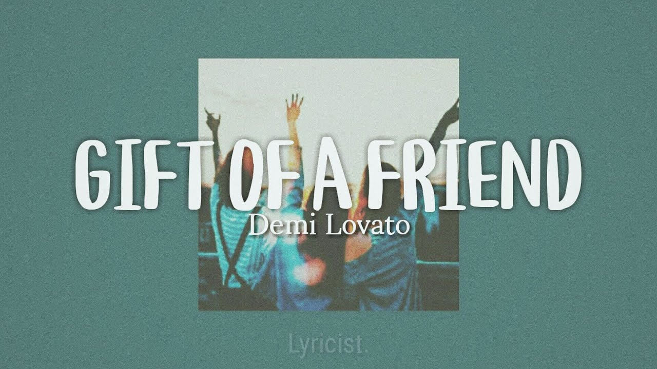 Gift Of A Friend Lyrics Demi Lovato - Gift Of A Friend // Lyrics - YouTube