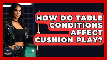 How Do Table Conditions Affect Cushion Play? - Billiards Hustlers