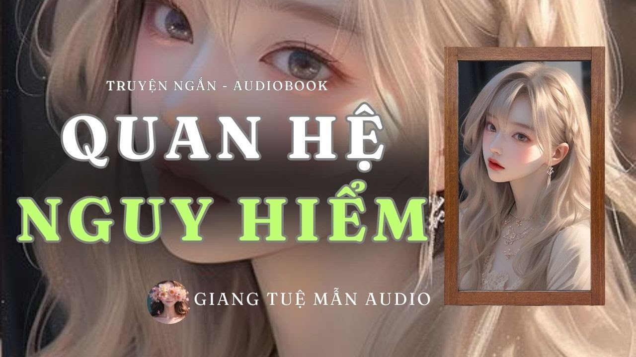 [Truyện audio] QUAN HỆ NGUY HIỂM | GIANG TUỆ MẪN AUDIO CHỮA LÀNH | REVIEW zhihu