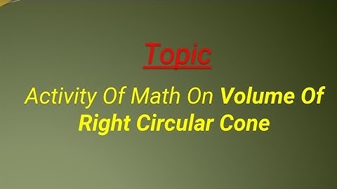 ACTIVITY OF MATH ON VOLUME OF RIGHT CIRCULAR CONE