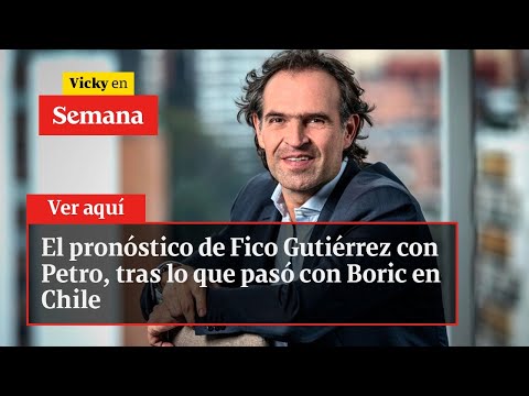 El pronóstico de Fico Gutiérrez con Petro, tras lo que pasó con Boric en Chile | Vicky en Semana