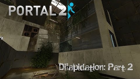 [Portal 2] Dilapidation (Part 2)