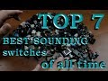 TOP 7 BEST-SOUNDING keyboard switches of all time