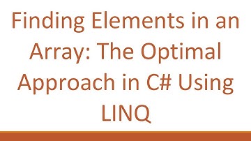 Finding Elements in an Array: The Optimal Approach in C#  Using LINQ