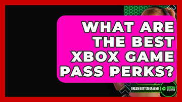 What Are The Best Xbox Game Pass Perks? - Green Button Gaming