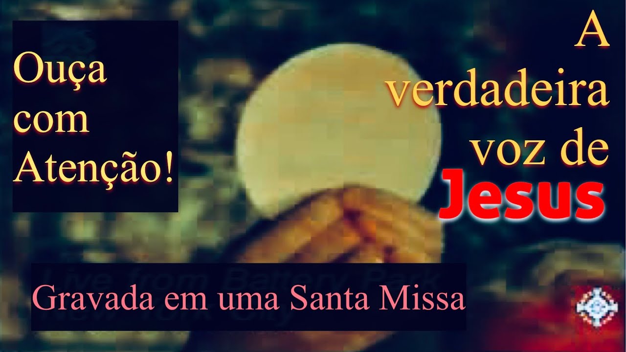Ouça a VOZ REAL de Jesus, através de um Sacerdote, gravada durante a Santa Missa 