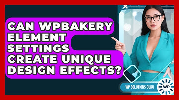 Can WPBakery Element Settings Create Unique Design Effects? - WP Solutions Guru
