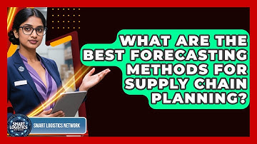 What Are The Best Forecasting Methods For Supply Chain Planning? - Smart Logistics Network