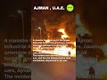 From UAE to Iran Massive Fires Ajman Tehran