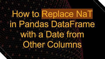 How to Replace NaT in Pandas DataFrame with a Date from Other Columns