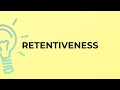What is the meaning of the word RETENTIVENESS?