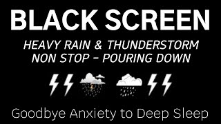 HEAVY RAIN & THUNDERSTORM NON STOP POURING DOWN - Goodbye Anxiety to Deep Sleep | Black Screen