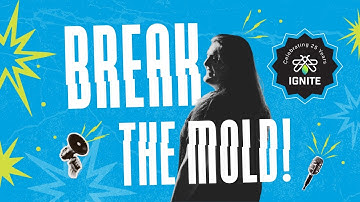 Welcome to IGNITE ⏐ Break the Mold