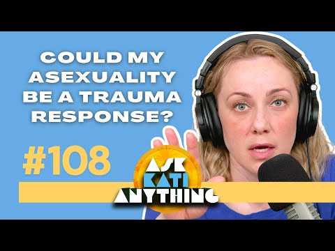 Could my asexuality be a trauma response?  AKA 108