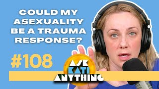 Could my asexuality be a trauma response?  AKA 108