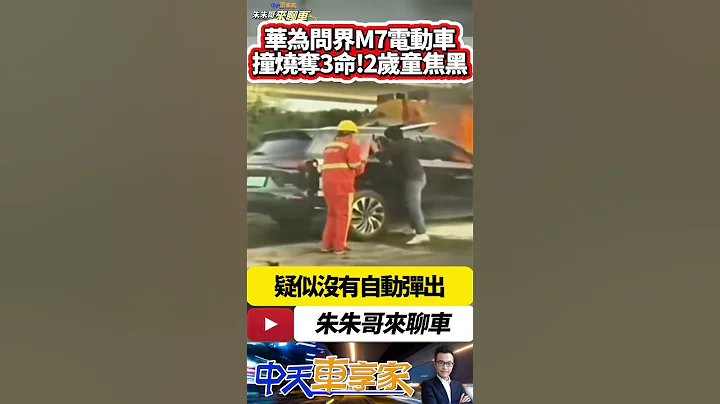 华为电动车 问界M7 Plus 撞养护车起火 3人罹难2岁童焦黑｜隐藏门把没自动打开? 没AEB? 影片遭消失家属被消音?｜#抖音 #Shorts【#中天车享家】#朱朱哥来聊车   @CtiCar - 天天要闻