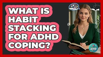 What Is Habit Stacking For ADHD Coping? - Managing Your ADHD