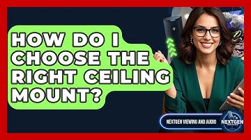 How Do I Choose The Right Ceiling Mount? - NextGen Viewing and Audio
