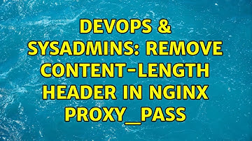 DevOps & SysAdmins: Remove Content-Length header in nginx proxy_pass (2 Solutions!!)