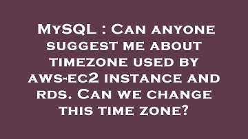MySQL : Can anyone suggest me about timezone used by aws-ec2 instance and rds. Can we change this ti
