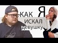 КАК Я - ИСКАЛ ДЕВУШКУ