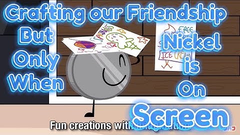 Crafting Our Friendship Music Video, But Only When Nickel Is On Screen