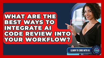 What Are The Best Ways To Integrate AI Code Review Into Your Workflow? - Learning To Code With AI