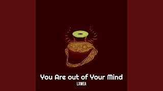 You Are out of Your Mind