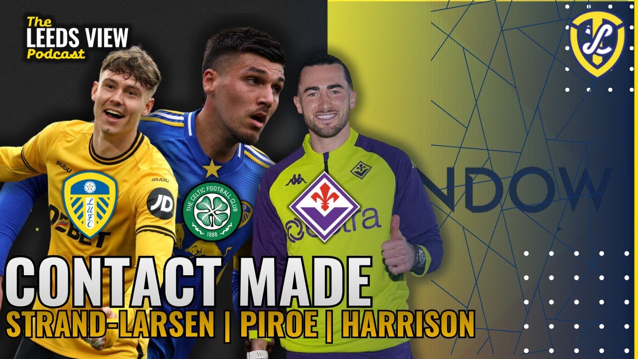 Transfer Talk: Strand Larsen News | Piroe Celtic Link | Harrison Done | The Leeds View Podcast